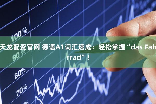 天龙配资官网 德语A1词汇速成：轻松掌握“das Fahrrad”！