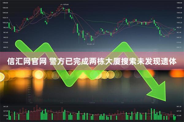 信汇网官网 警方已完成两栋大厦搜索未发现遗体